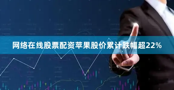 网络在线股票配资苹果股价累计跌幅超22%