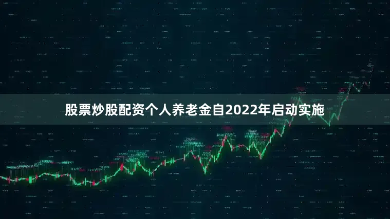 股票炒股配资　　个人养老金自2022年启动实施