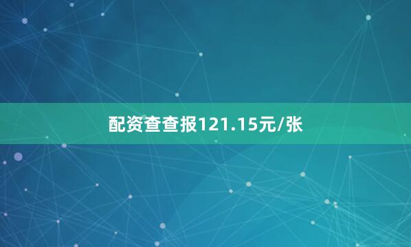 配资查查报121.15元/张