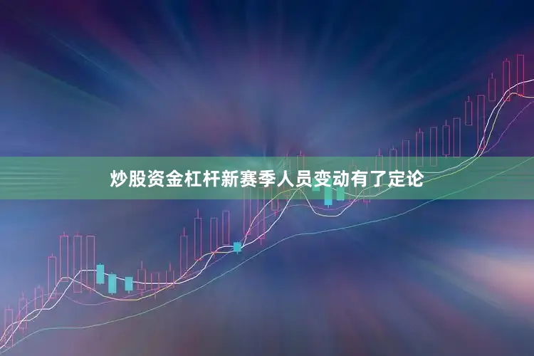 炒股资金杠杆新赛季人员变动有了定论