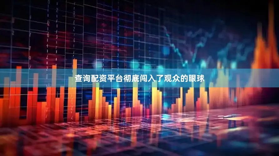 查询配资平台彻底闯入了观众的眼球